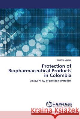 Protection of Biopharmaceutical Products in Colombia Vargas Carolina 9783659785108