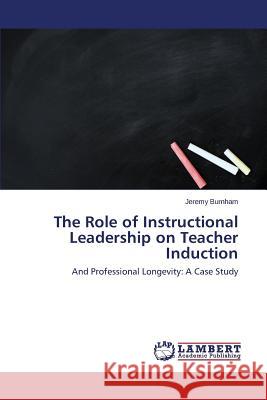 The Role of Instructional Leadership on Teacher Induction Burnham Jeremy 9783659785115