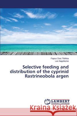 Selective feeding and distribution of the cyprinid Rastrineobola argen Tibihika Papius Dias                     Nagelkerke Leo 9783659785191 LAP Lambert Academic Publishing