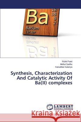 Synthesis, Characterization And Catalytic Activity Of Ba(II) complexes Patel Rohit                              Sadhu Mehul                              Katariya Kanubhai 9783659785597