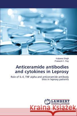 Anticeramide antibodies and cytokines in Leprosy Singh Kalpana 9783659785931 LAP Lambert Academic Publishing