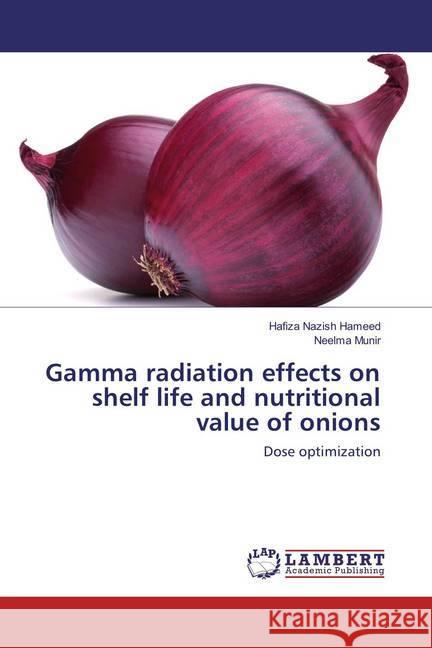 Gamma radiation effects on shelf life and nutritional value of onions : Dose optimization Hameed, Hafiza Nazish; Munir, Neelma 9783659785962 LAP Lambert Academic Publishing