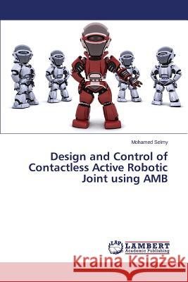 Design and Control of Contactless Active Robotic Joint using AMB Selmy Mohamed 9783659786051 LAP Lambert Academic Publishing