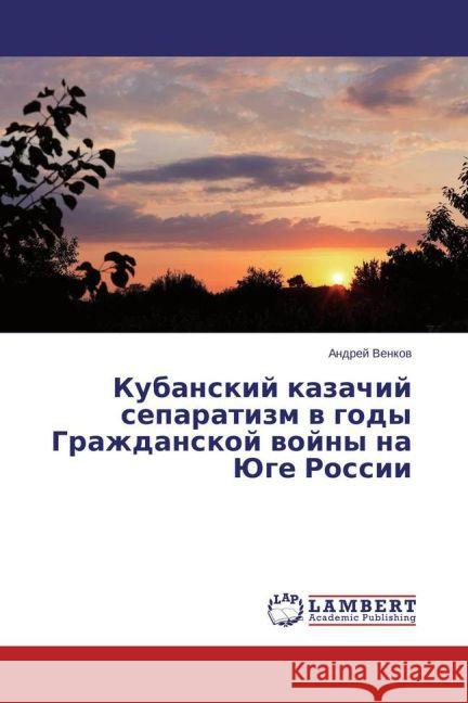 Kubanskij kazachij separatizm v gody Grazhdanskoj vojny na Juge Rossii Venkov, Andrej 9783659786242