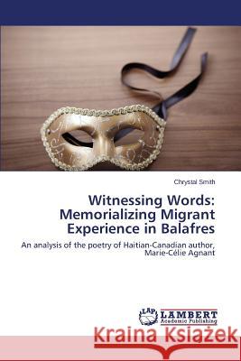 Witnessing Words: Memorializing Migrant Experience in Balafres Smith Chrystal 9783659786273