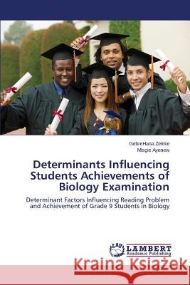 Determinants Influencing Students Achievements of Biology Examination Zeleke Gebrehana 9783659786556 LAP Lambert Academic Publishing