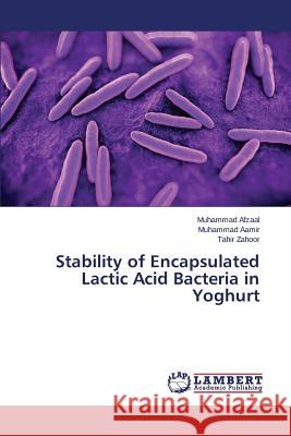 Stability of Encapsulated Lactic Acid Bacteria in Yoghurt Afzaal Muhammad                          Aamir Muhammad                           Zahoor Tahir 9783659786631 LAP Lambert Academic Publishing
