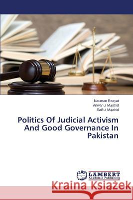 Politics Of Judicial Activism And Good Governance In Pakistan Reayat Nauman                            Mujahid Anwar Ul 9783659786846