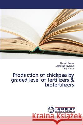 Production of chickpea by graded level of fertilizers & biofertilizers Kumar Dinesh                             Arvadiya Labhubhai                       Patil Sagar 9783659786969