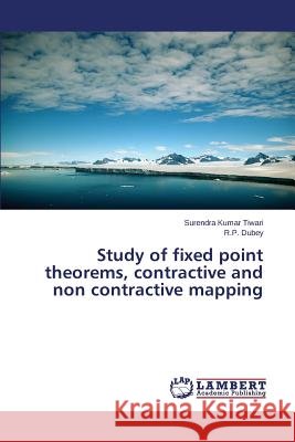 Study of fixed point theorems, contractive and non contractive mapping Tiwari Surendra Kumar, Dubey R P 9783659787317