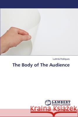 The Body of The Audience Rodrigues Ludmila 9783659787379