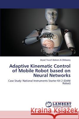 Adaptive Kinematic Control of Mobile Robot based on Neural Networks Al-Shibaany Zeyad Yousif Abdoon 9783659787713 LAP Lambert Academic Publishing
