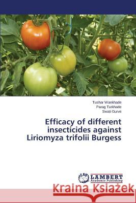 Efficacy of different insecticides against Liriomyza trifolii Burgess Wankhade Tushar                          Turkhade Parag                           Gurve Swati 9783659787799