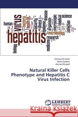 Natural Killer Cells Phenotype and Hepatitis C Virus Infection El-Deeb Somaya                           Salama Hosni                             Elsayed Asmaa 9783659788031