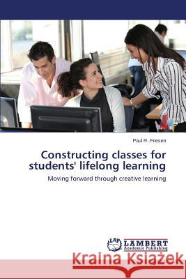 Constructing classes for students' lifelong learning Friesen Paul R. 9783659788086 LAP Lambert Academic Publishing