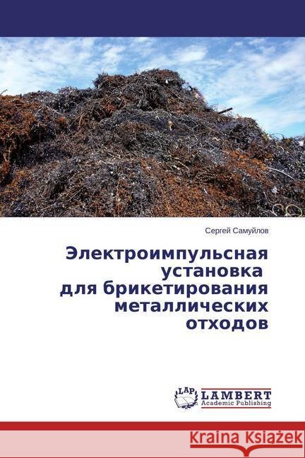 Jelektroimpul'snaya ustanovka dlya briketirovaniya metallicheskih othodov Samujlov, Sergej 9783659788109