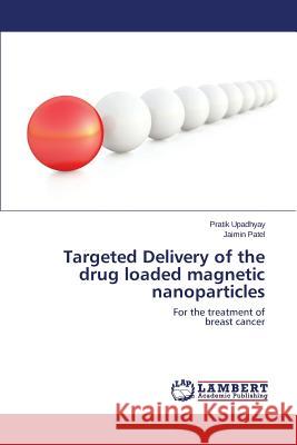 Targeted Delivery of the drug loaded magnetic nanoparticles Upadhyay Pratik, Patel Jaimin 9783659788192 LAP Lambert Academic Publishing