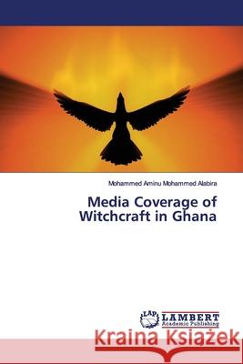 Media Coverage of Witchcraft in Ghana Mohammed Alabira, Mohammed Aminu 9783659788390
