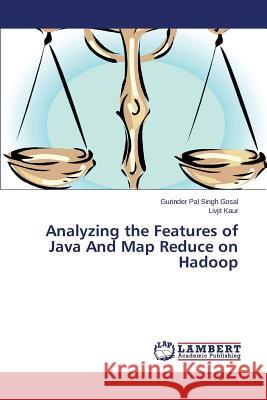 Analyzing the Features of Java And Map Reduce on Hadoop Gosal Gurinder Pal Singh                 Kaur Livjit 9783659788475 LAP Lambert Academic Publishing