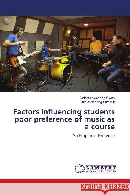 Factors influencing students poor preference of music as a course : An Empirical Evidence Owan, Valentine Joseph; Etimbuk, Uko Archibong 9783659788628