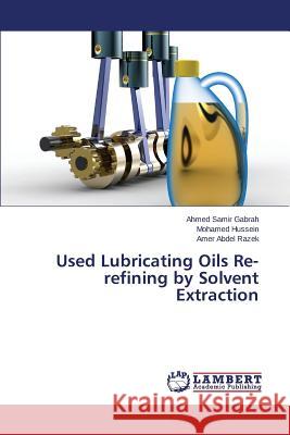 Used Lubricating Oils Re-refining by Solvent Extraction Samir Gabrah Ahmed                       Hussein Mohamed                          Abdel Razek Amer 9783659788871 LAP Lambert Academic Publishing