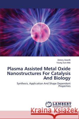 Plasma Assisted Metal Oxide Nanostructures For Catalysis And Biology Ananth Antony, Mok Young Sun 9783659789915