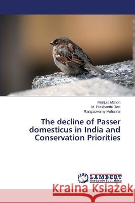 The decline of Passer domesticus in India and Conservation Priorities Menon Manjula                            Devi M. Prashanthi                       Mohanraj Rangaswamy 9783659789977