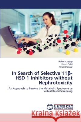 In Search of Selective 11β-HSD 1 Inhibitors without Nephrotoxicity Jagtap, Rakesh 9783659790010 LAP Lambert Academic Publishing