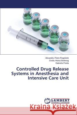 Controlled Drug Release Systems in Anesthesia and Intensive Care Unit Rogobete Alexandru Florin                Bedreag Ovidiu Horea                     Preda Gabriela 9783659790119