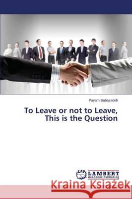 To Leave or not to Leave, This is the Question Babazadeh Payam 9783659790232 LAP Lambert Academic Publishing