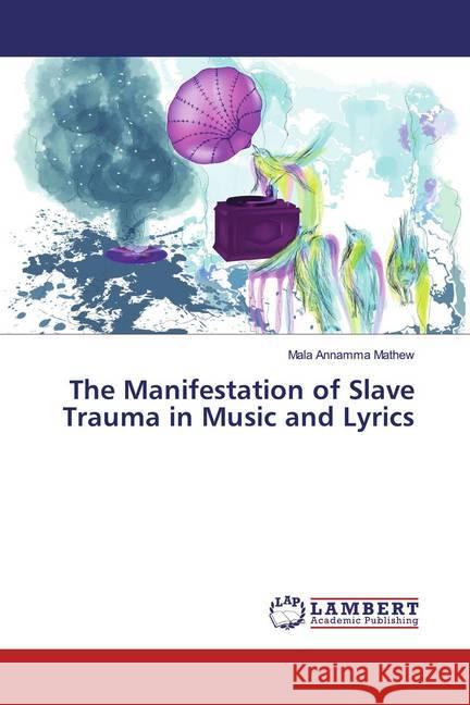 The Manifestation of Slave Trauma in Music and Lyrics Mathew, Mala Annamma 9783659790560