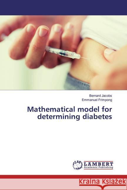 Mathematical model for determining diabetes Jacobs, Bernard; Frimpong, Emmanuel 9783659790720 LAP Lambert Academic Publishing