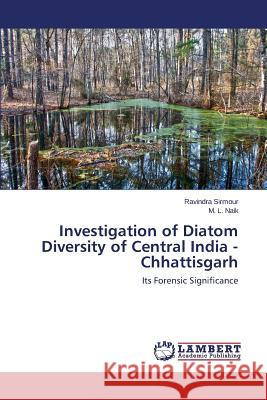 Investigation of Diatom Diversity of Central India - Chhattisgarh Sirmour Ravindra, Naik M L 9783659791239