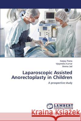 Laparoscopic Assisted Anorectoplasty in Children Raina Sanjay 9783659791581 LAP Lambert Academic Publishing