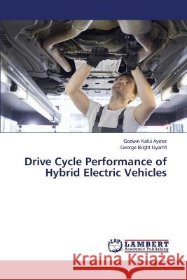 Drive Cycle Performance of Hybrid Electric Vehicles Ayetor Godwin Kafui                      Gyamfi George Bright 9783659791765