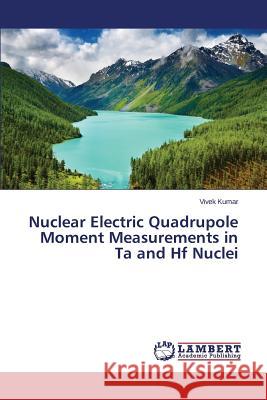 Nuclear Electric Quadrupole Moment Measurements in Ta and Hf Nuclei Kumar Vivek 9783659791802