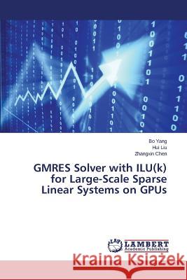 GMRES Solver with ILU(k) for Large-Scale Sparse Linear Systems on GPUs Yang Bo                                  Liu Hui                                  Chen Zhangxin 9783659791932 LAP Lambert Academic Publishing
