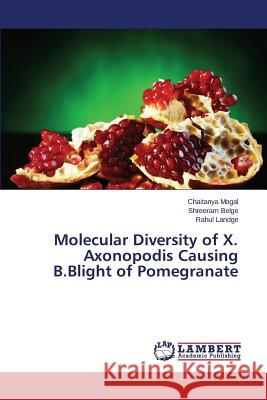 Molecular Diversity of X. Axonopodis Causing B.Blight of Pomegranate Mogal Chaitanya, Belge Shreeram, Landge Rahul 9783659792526 LAP Lambert Academic Publishing