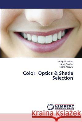 Color, Optics & Shade Selection Srivastava Virag                         Tandan Amrit                             Agarwal Naina 9783659792786 LAP Lambert Academic Publishing