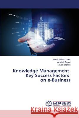 Knowledge Management Key Success Factors on e-Business Abbas Taher Mahdi                        Asgari Azadeh                            Bagheri Jafar 9783659792885