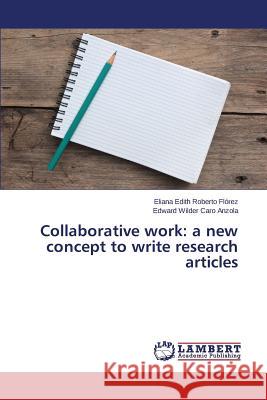 Collaborative work: a new concept to write research articles Roberto Florez Eliana Edith              Caro Anzola Edward Wilder 9783659793035 LAP Lambert Academic Publishing