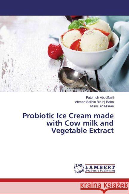 Probiotic Ice Cream made with Cow milk and Vegetable Extract Aboulfazli, Fatemeh; Bin Hj Baba, Ahmad Salihin; Bin Misran, Misni 9783659793097