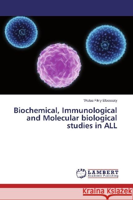 Biochemical, Immunological and Molecular biological studies in ALL Fikry Elbossaty, Walaa 9783659793172