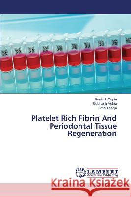 Platelet Rich Fibrin And Periodontal Tissue Regeneration Gupta Kanishk                            Mehta Siddharth                          Taneja Vani 9783659793431