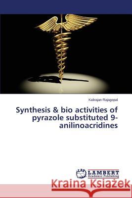 Synthesis & bio activities of pyrazole substituted 9-anilinoacridines Rajagopal Kalirajan 9783659793486