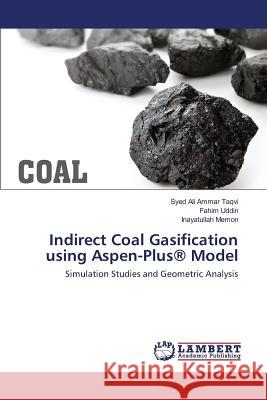 Indirect Coal Gasification using Aspen-Plus(R) Model Taqvi Syed Ali Ammar, Uddin Fahim, Memon Inayatullah 9783659793554 LAP Lambert Academic Publishing