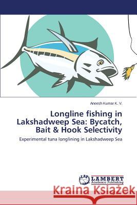 Longline fishing in Lakshadweep Sea: Bycatch, Bait & Hook Selectivity Kumar K V Aneesh 9783659793738 LAP Lambert Academic Publishing