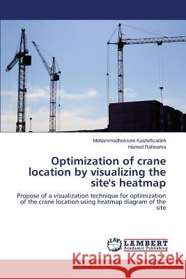 Optimization of crane location by visualizing the site's heatmap Kashefizadeh Mohammadhossein 9783659794131 LAP Lambert Academic Publishing