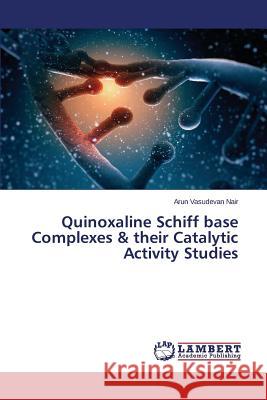 Quinoxaline Schiff base Complexes & their Catalytic Activity Studies Vasudevan Nair Arun 9783659794698 LAP Lambert Academic Publishing