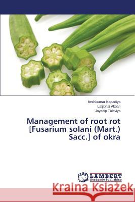 Management of root rot [Fusarium solani (Mart.) Sacc.] of okra Kapadiya Iteshkumar                      Akbari Laljibhai                         Talaviya Jayadip 9783659794735